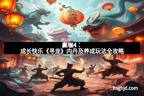 赢咖4：成长快乐《寻龙》内丹及养成玩法全攻略